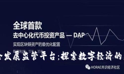 区块链安全发展监管平台：探索数字经济的未来与挑战
