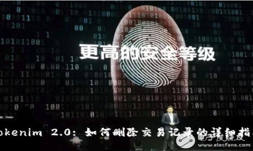 Tokenim 2.0: 如何删除交易记录的详细指南