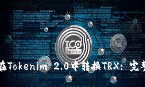 如何在Tokenim 2.0中转换TRX: 完整指南