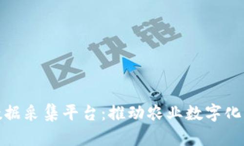 农产品区块链数据采集平台：推动农业数字化转型的未来之路