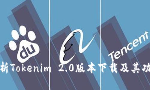 全面解析Tokenim 2.0版本下载及其功能优势