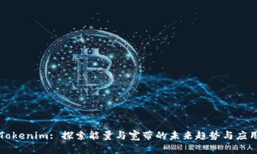 Tokenim: 探索能量与宽带的未来趋势与应用