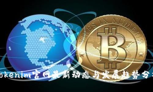 Tokenim官网最新动态与发展趋势分析