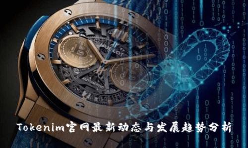 Tokenim官网最新动态与发展趋势分析