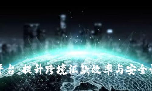 外劳汇款区块链平台：提升跨境汇款效率与安全性的创新解决方案