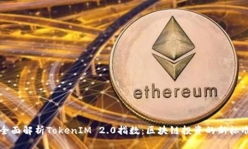 全面解析TokenIM 2.0指数：区块链投资的新标准