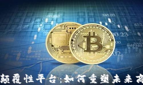 
区块链颠覆性平台：如何重塑未来商业生态