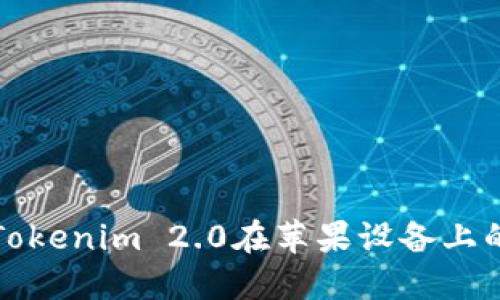 如何使用Tokenim 2.0在苹果设备上的全面指南