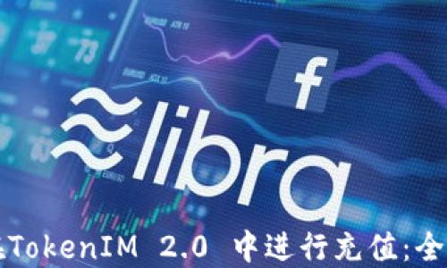 如何在TokenIM 2.0 中进行充值:全面指南