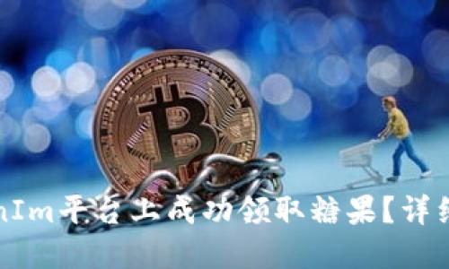 如何在TokenIm平台上成功领取糖果？详细指南与技巧