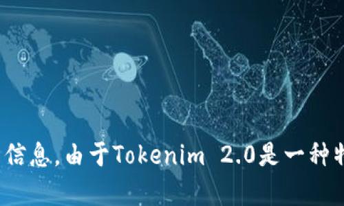 对于Tokenim 2.0的以太地址信息，请访问官方网站或相关的区块链浏览器，以确保获取最新和准确的信息。由于Tokenim 2.0是一种特定的加密资产或代币，其以太坊地址可能会因项目的发展而有所变化，因此建议直接从官方渠道获取。