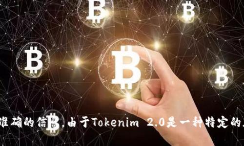 对于Tokenim 2.0的以太地址信息，请访问官方网站或相关的区块链浏览器，以确保获取最新和准确的信息。由于Tokenim 2.0是一种特定的加密资产或代币，其以太坊地址可能会因项目的发展而有所变化，因此建议直接从官方渠道获取。