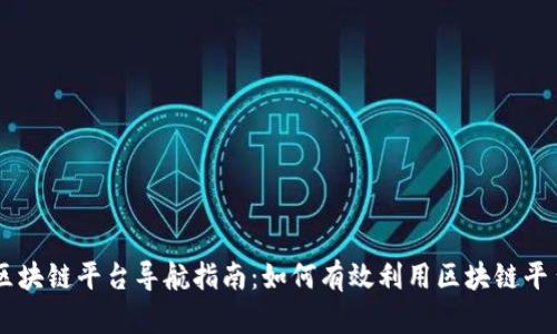 区块链平台导航指南：如何有效利用区块链平台