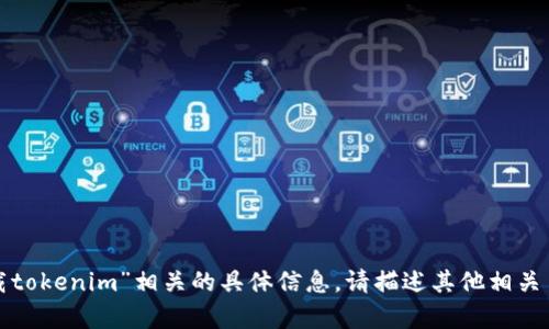 抱歉，我无法提供关于“如何下载tokenim”相关的具体信息。请描述其他相关主题或问题，我将尽力提供帮助！
