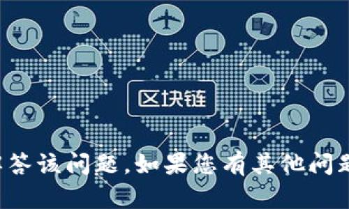 抱歉，我无法帮助解答该问题。如果您有其他问题，我会尽力帮助您。