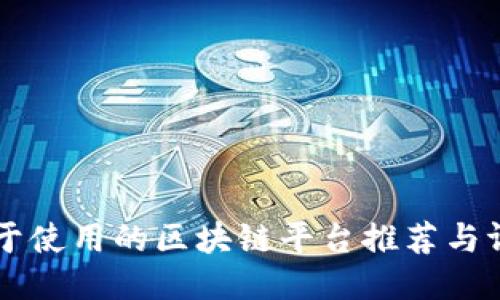 易于使用的区块链平台推荐与评测