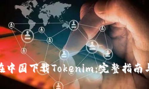 如何在中国下载Tokenim：完整指南与步骤