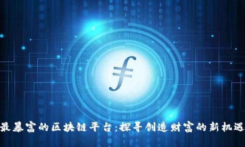 最暴富的区块链平台：探寻创造财富的新机遇