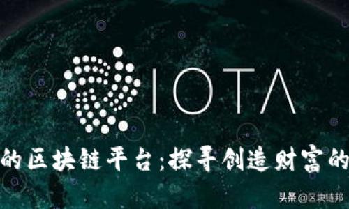最暴富的区块链平台：探寻创造财富的新机遇