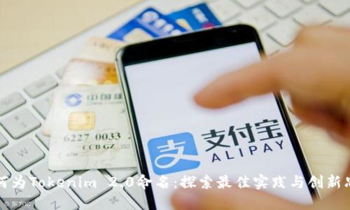 如何为Tokenim 2.0命名：探索最佳实践与创新思维