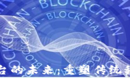 
区块链金融租赁平台的未来：重塑传统租赁行业的创新之路