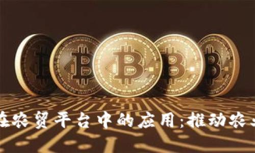 区块链技术在农贸平台中的应用：推动农业产业现代化