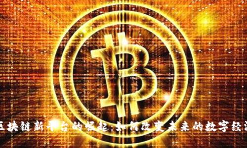 区块链新平台的崛起：如何改变未来的数字经济