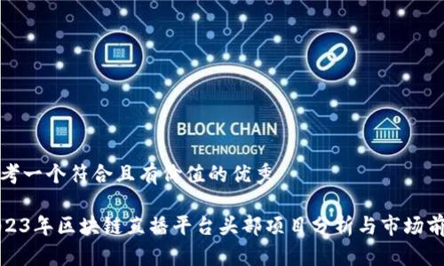 思考一个符合且有价值的优秀

2023年区块链直播平台头部项目分析与市场前景