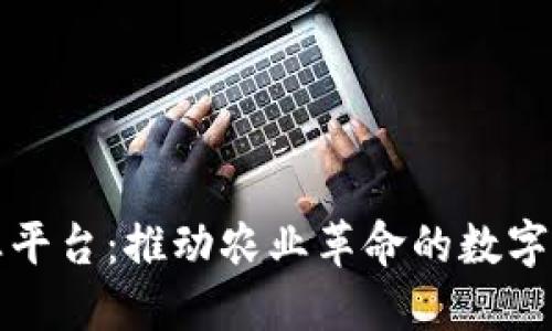 区块链农业平台：推动农业革命的数字化转型之路
