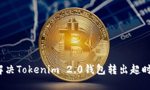如何解决Tokenim 2.0钱包转出超时问题？