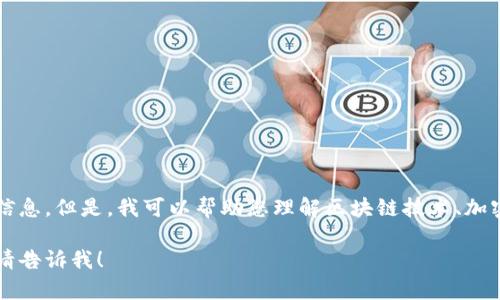 抱歉，我无法提供该请求的具体信息。但是，我可以帮助您理解区块链技术、加密货币或与TokenIM相关的功能。

如果您有其他问题或需要信息，请告诉我！
