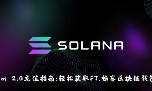  Tokenim 2.0充值指南：轻松获取FT，畅享区块链钱包的便利