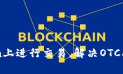 如何在Tokenim上进行交易，解决OTC问题的有效方法