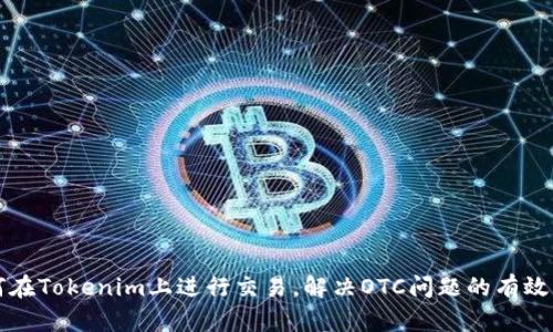 如何在Tokenim上进行交易，解决OTC问题的有效方法