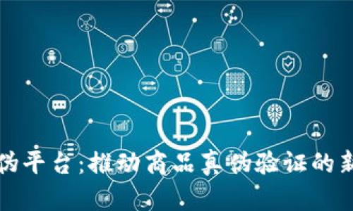区块链防伪平台：推动商品真伪验证的新技术革命
