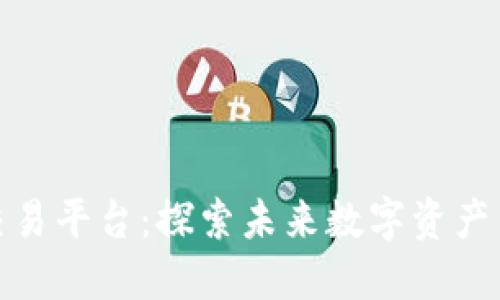 蒙古区块链交易平台：探索未来数字资产交易的新机遇