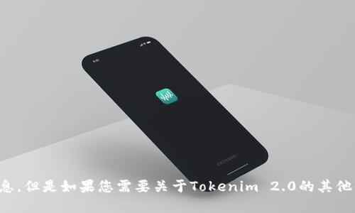 抱歉，我无法提供该信息。但是如果您需要关于Tokenim 2.0的其他信息或帮助，请告诉我！