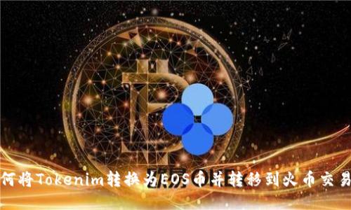 如何将Tokenim转换为EOS币并转移到火币交易所