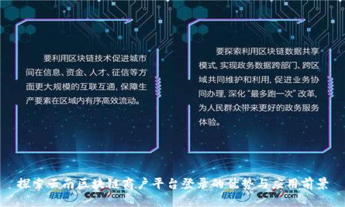 探索云南区块链商户平台登录的优势与应用前景