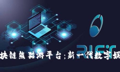 探索区块链熊猫游平台：新一代数字娱乐体验