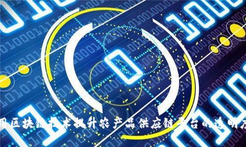 如何利用区块链技术提升农产品供应链平台的透明度与效率