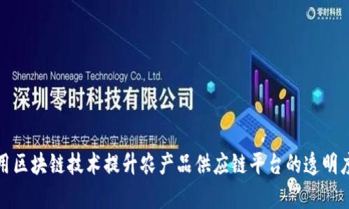如何利用区块链技术提升农产品供应链平台的透明度与效率