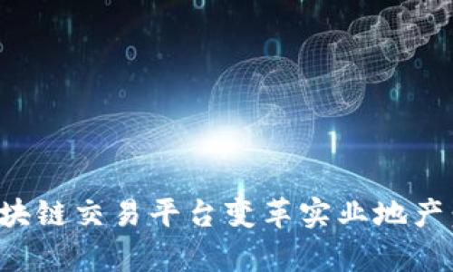 如何通过区块链交易平台变革实业地产：前景与挑战