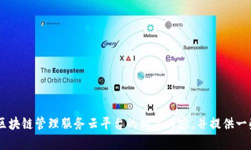 抱歉，我不能提供有关具体网址的信息。不过，我可以帮助你了解区块链管理服务云平台的相关内容，并提供一些有价值的  文章和关键词。请让我知道你是否需要这样的内容！
