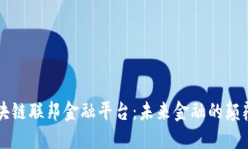 区块链联邦金融平台：未来金融的颠覆者