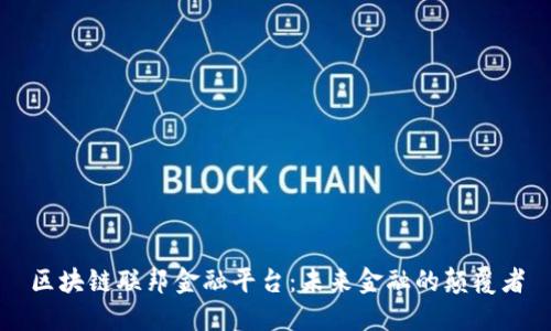 区块链联邦金融平台：未来金融的颠覆者