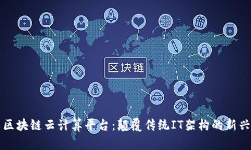 纳米区块链云计算平台：颠覆传统IT架构的新兴技术