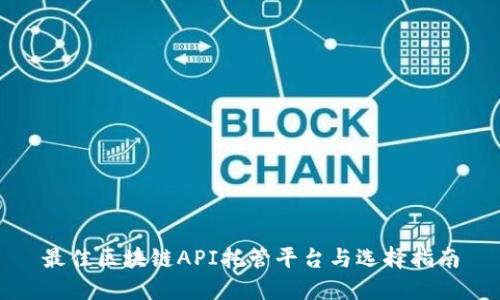 最佳区块链API托管平台与选择指南