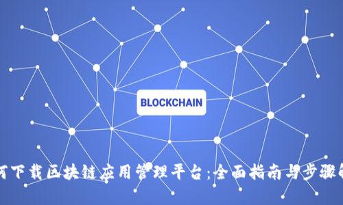 如何下载区块链应用管理平台：全面指南与步骤解析