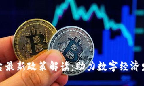 区块链云平台最新政策解读：助力数字经济发展的新机遇